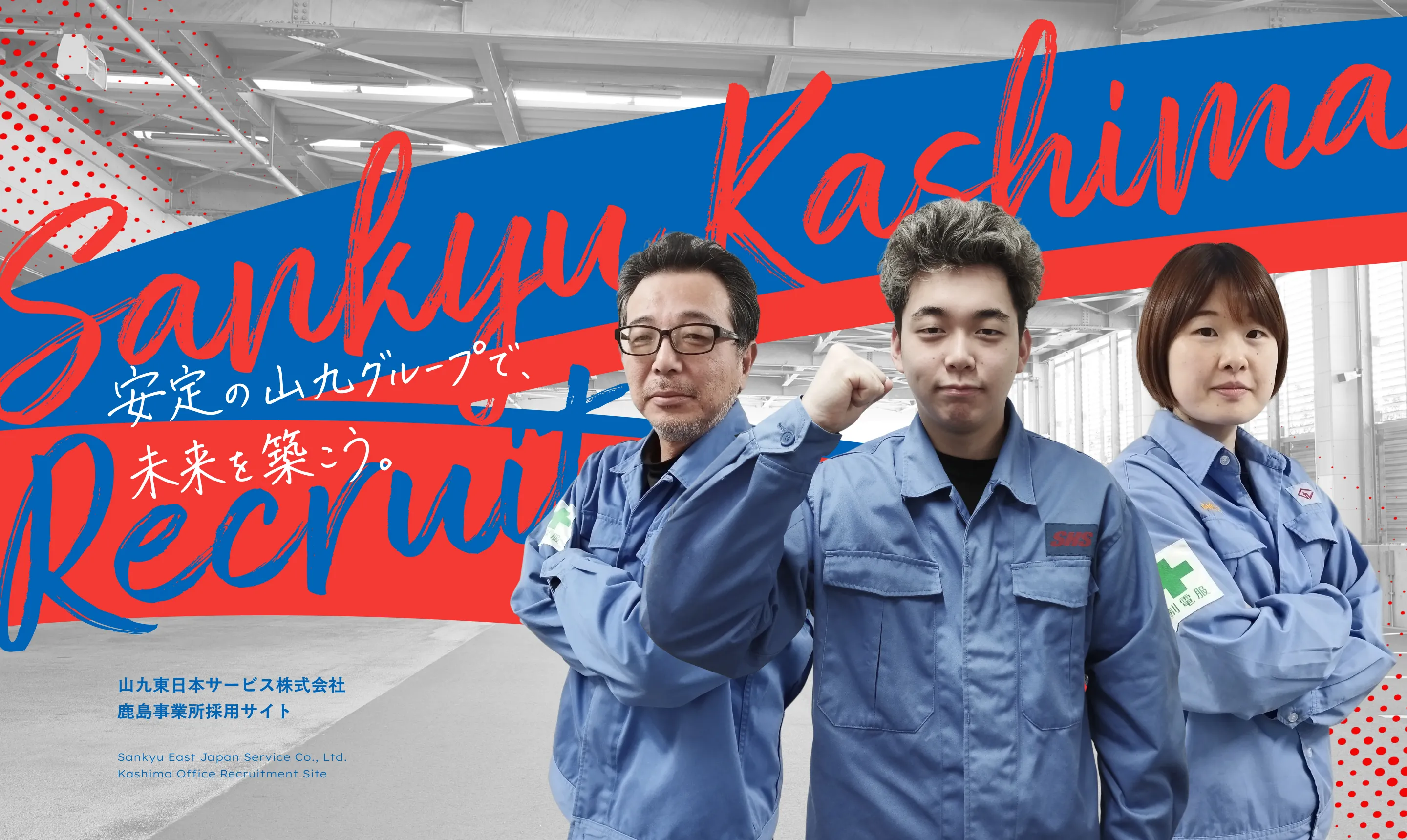 山九東日本サービス株式会社 鹿島事業所採用サイト Sankyu East Japan Service Co., Ltd. Kashima Office Recruitment Site 安定の山九グループで、未来を築こう。 Sankyu Kashima Recruit